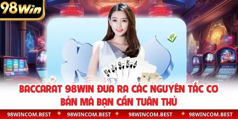 Baccarat 98WIN đưa ra các nguyên tắc cơ bản mà bạn cần tuân thủ