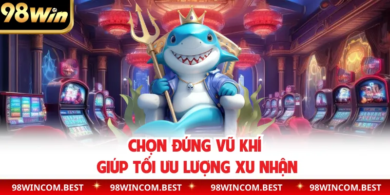 Chọn đúng vũ khí giúp tối ưu lượng xu nhận