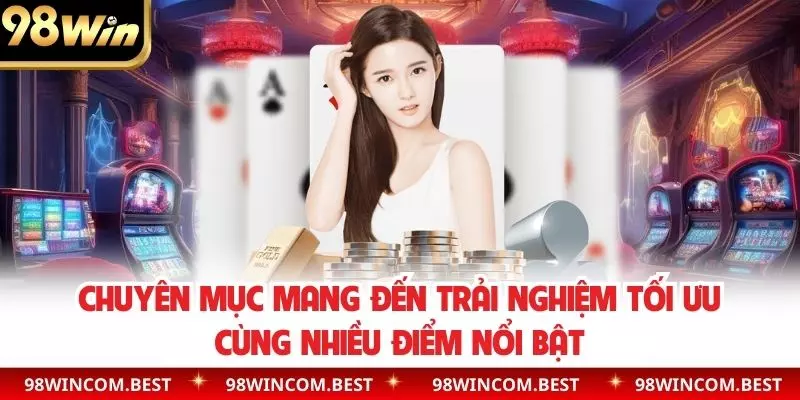 Chuyên mục mang đến trải nghiệm tối ưu cùng nhiều điểm nổi bật