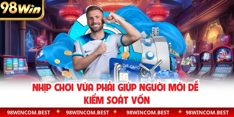 Nhịp chơi vừa phải giúp người mới dễ kiểm soát vốn