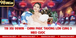 Tài Xỉu 98WIN - Chinh Phục Thưởng Lớn Cùng 3 Mẹo Cược