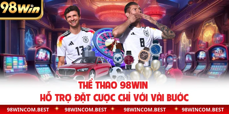 Thể thao 98WIN hỗ trợ đặt cược chỉ với vài bước